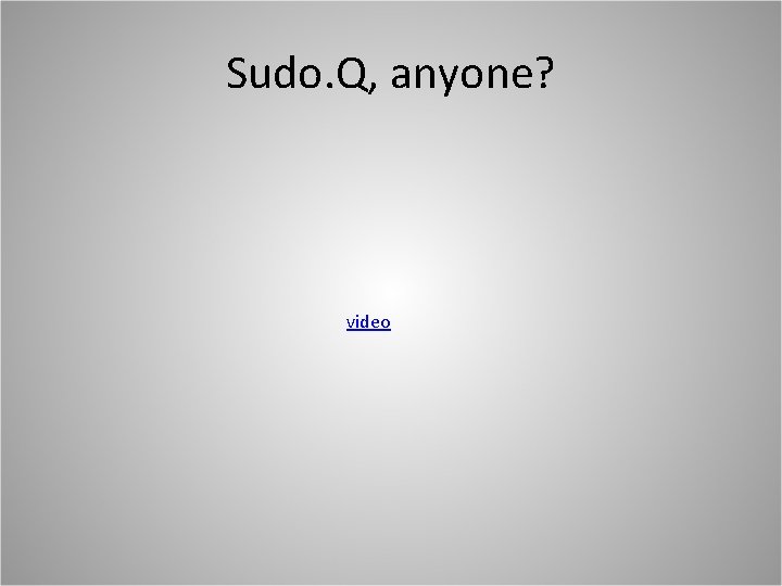 Sudo. Q, anyone? video 
