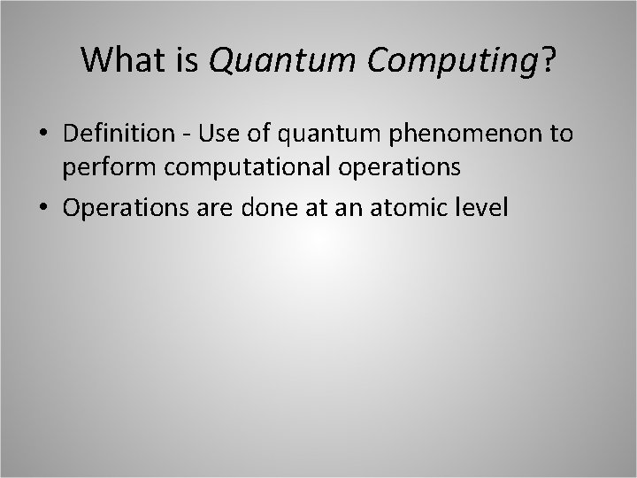 What is Quantum Computing? • Definition - Use of quantum phenomenon to perform computational