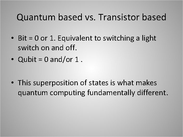 Quantum based vs. Transistor based • Bit = 0 or 1. Equivalent to switching