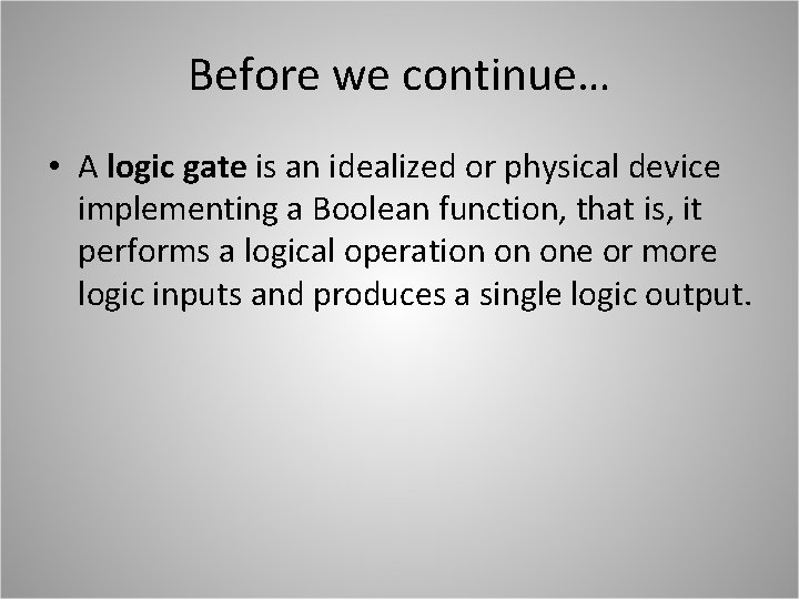 Before we continue… • A logic gate is an idealized or physical device implementing