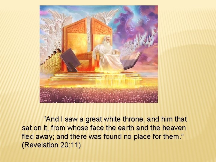 “And I saw a great white throne, and him that sat on it, from