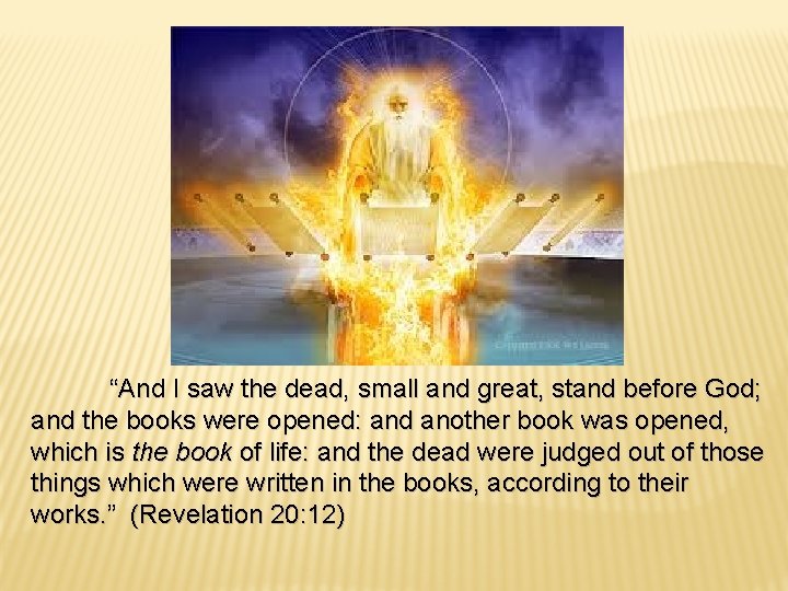 “And I saw the dead, small and great, stand before God; and the books