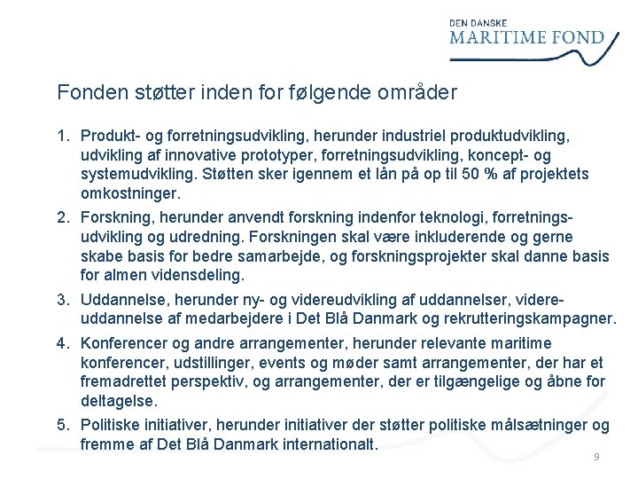 Fonden støtter inden for følgende områder 1. Produkt- og forretningsudvikling, herunder industriel produktudvikling, udvikling