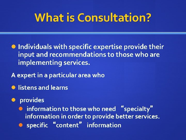 What is Consultation? Individuals with specific expertise provide their input and recommendations to those