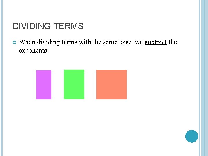 DIVIDING TERMS When dividing terms with the same base, we subtract the exponents! 