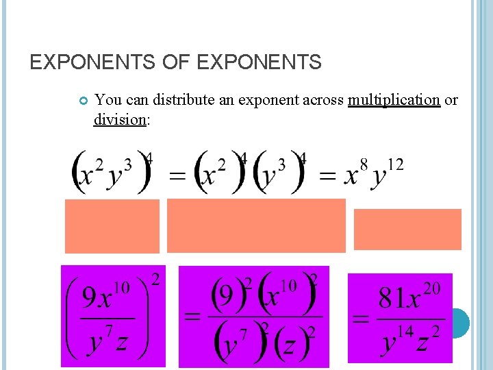 EXPONENTS OF EXPONENTS You can distribute an exponent across multiplication or division: 