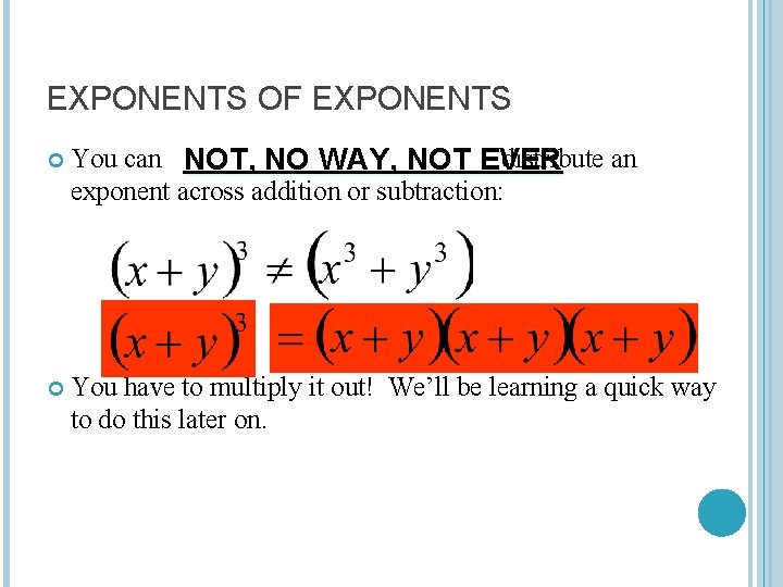 EXPONENTS OF EXPONENTS You can NOT, NO WAY, NOT EVER distribute an exponent across