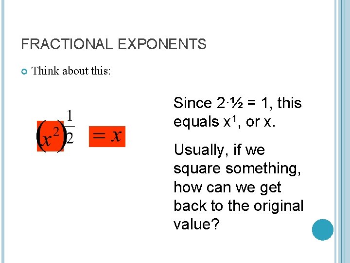 FRACTIONAL EXPONENTS Think about this: Since 2∙½ = 1, this equals x 1, or