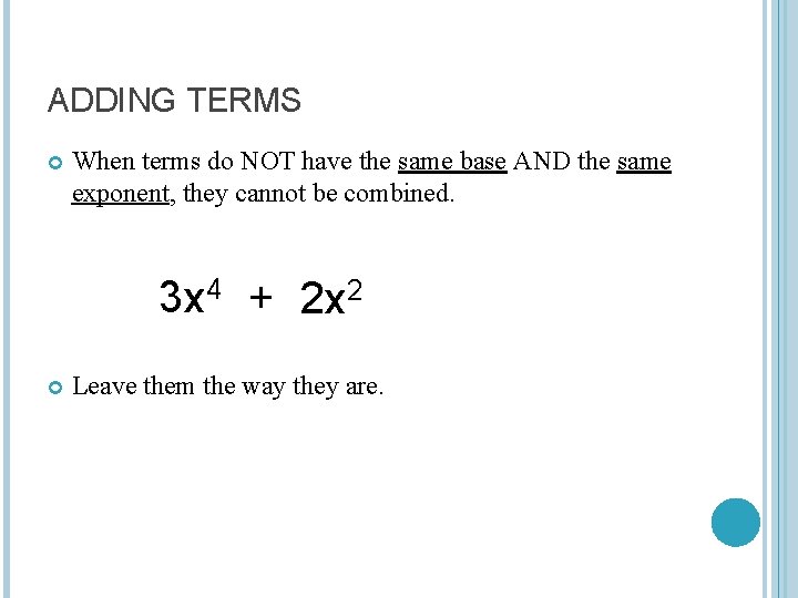 ADDING TERMS When terms do NOT have the same base AND the same exponent,