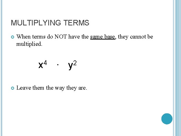 MULTIPLYING TERMS When terms do NOT have the same base, they cannot be multiplied.