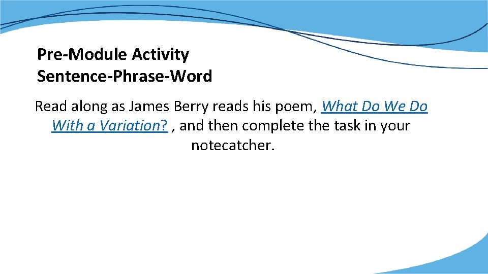 Pre-Module Activity Sentence-Phrase-Word Read along as James Berry reads his poem, What Do We