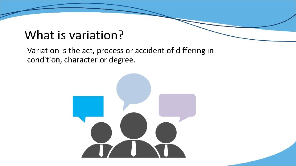 What is variation? Variation is the act, process or accident of differing in condition,