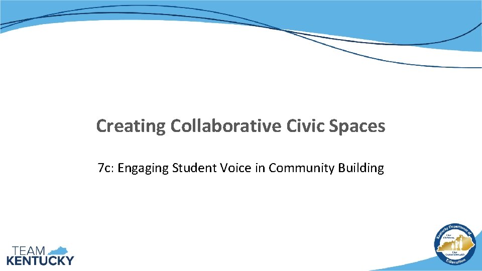 Creating Collaborative Civic Spaces 7 c: Engaging Student Voice in Community Building 