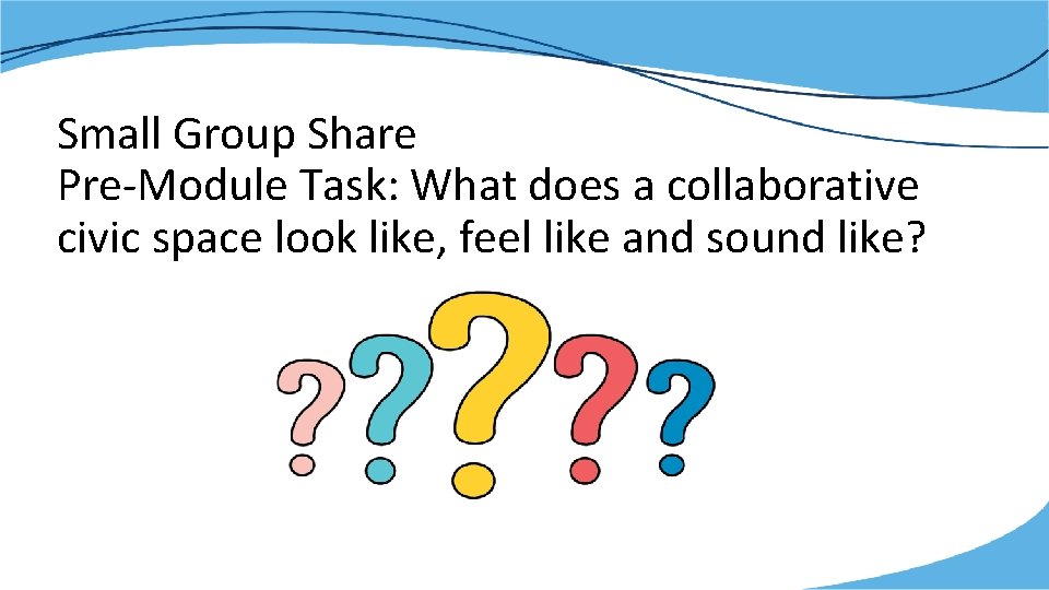 Small Group Share Pre-Module Task: What does a collaborative civic space look like, feel