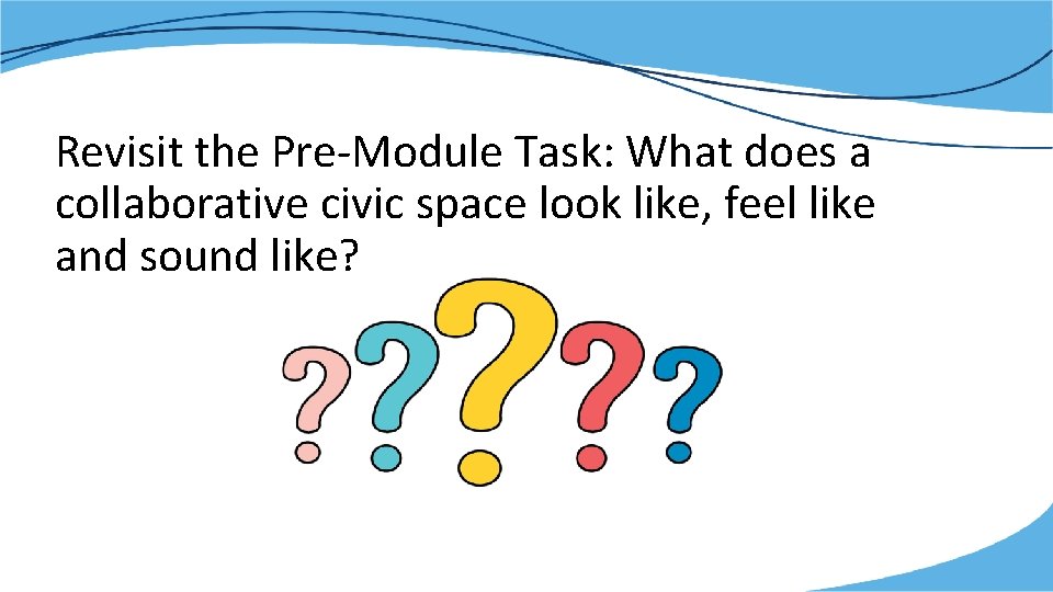 Revisit the Pre-Module Task: What does a collaborative civic space look like, feel like