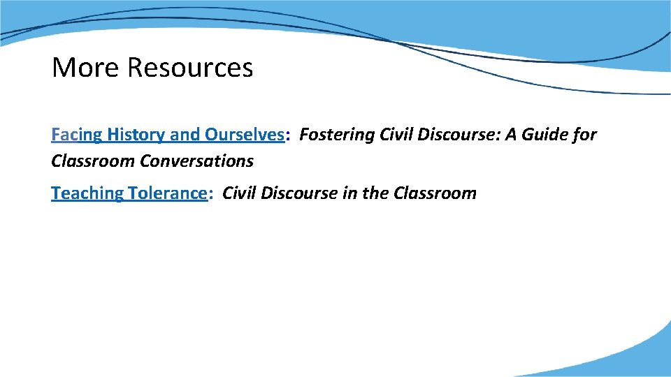 More Resources Facing History and Ourselves: Fostering Civil Discourse: A Guide for Classroom Conversations