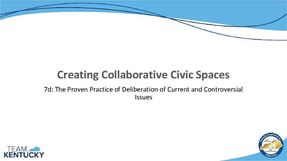 Creating Collaborative Civic Spaces 7 d: The Proven Practice of Deliberation of Current and