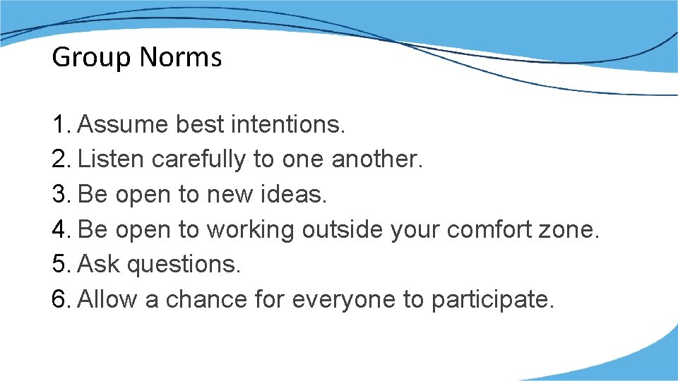 Group Norms 1. Assume best intentions. 2. Listen carefully to one another. 3. Be