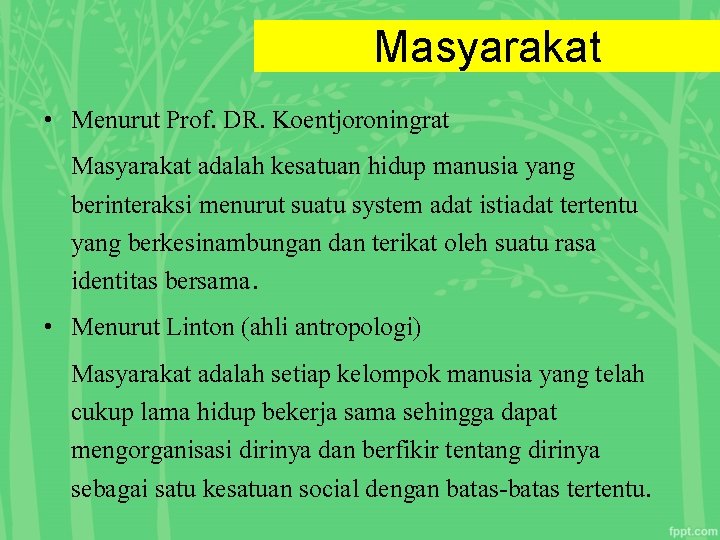 Masyarakat • Menurut Prof. DR. Koentjoroningrat Masyarakat adalah kesatuan hidup manusia yang berinteraksi menurut