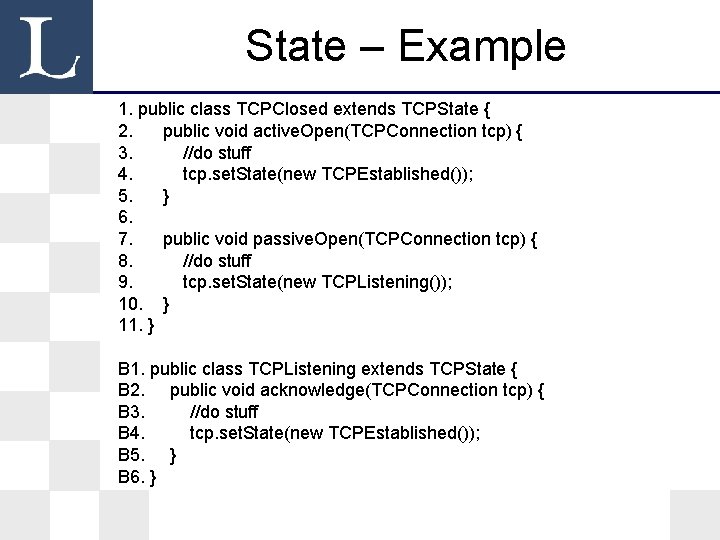 State – Example 1. public class TCPClosed extends TCPState { 2. public void active. State – Example 1. public class TCPClosed extends TCPState { 2. public void active.