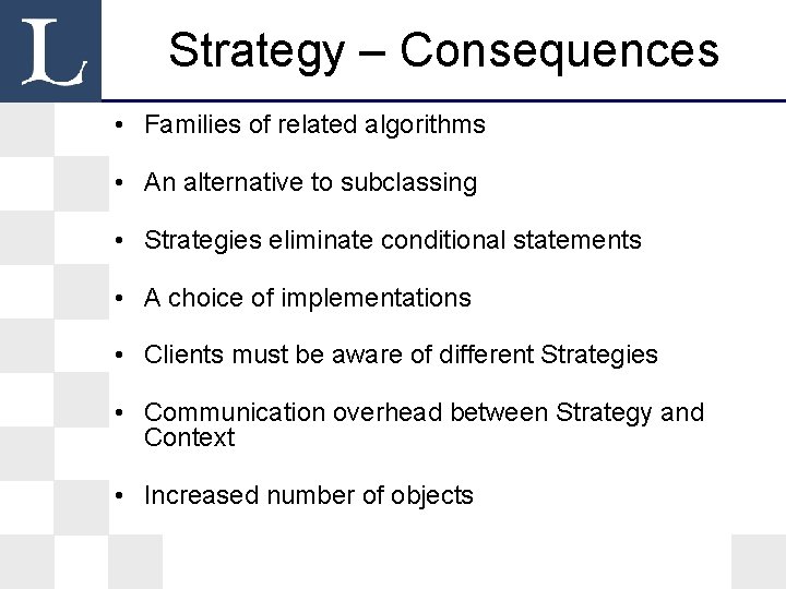 Strategy – Consequences • Families of related algorithms • An alternative to subclassing • Strategy – Consequences • Families of related algorithms • An alternative to subclassing •