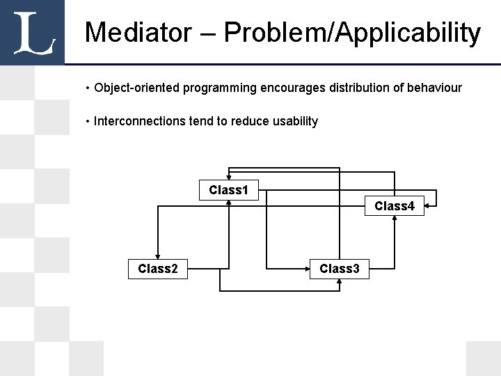 Mediator – Problem/Applicability • Object-oriented programming encourages distribution of behaviour • Interconnections tend to Mediator – Problem/Applicability • Object-oriented programming encourages distribution of behaviour • Interconnections tend to