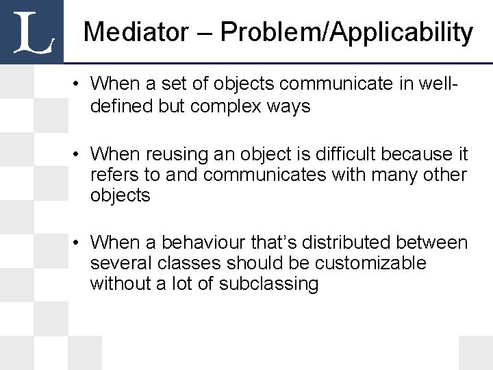 Mediator – Problem/Applicability • When a set of objects communicate in welldefined but complex Mediator – Problem/Applicability • When a set of objects communicate in welldefined but complex