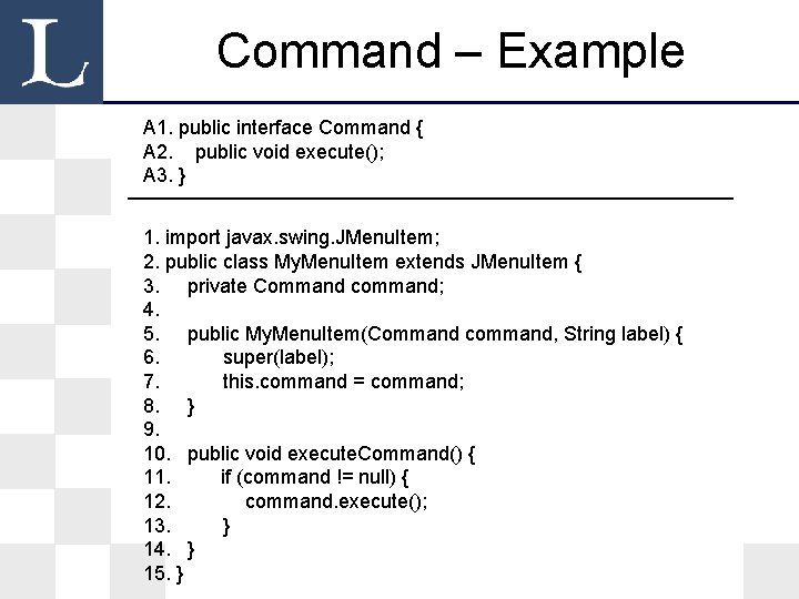 Command – Example A 1. public interface Command { A 2. public void execute(); Command – Example A 1. public interface Command { A 2. public void execute();