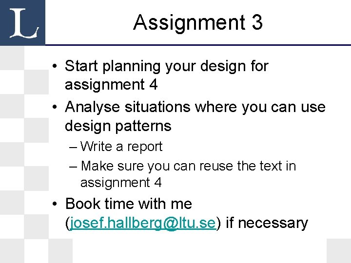 Assignment 3 • Start planning your design for assignment 4 • Analyse situations where Assignment 3 • Start planning your design for assignment 4 • Analyse situations where