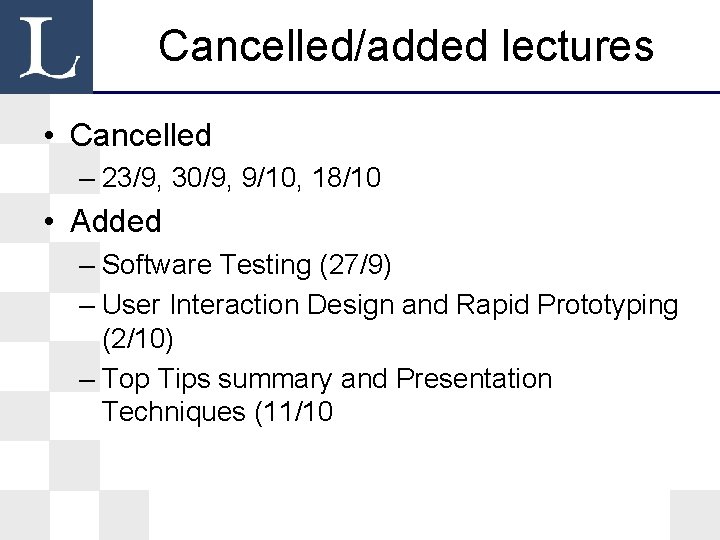 Cancelled/added lectures • Cancelled – 23/9, 30/9, 9/10, 18/10 • Added – Software Testing Cancelled/added lectures • Cancelled – 23/9, 30/9, 9/10, 18/10 • Added – Software Testing