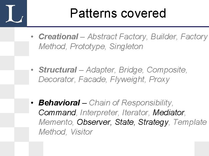 Patterns covered • Creational – Abstract Factory, Builder, Factory Method, Prototype, Singleton • Structural Patterns covered • Creational – Abstract Factory, Builder, Factory Method, Prototype, Singleton • Structural