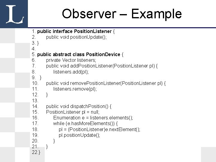 Observer – Example 1. public interface Position. Listener { 2. public void position. Update(); Observer – Example 1. public interface Position. Listener { 2. public void position. Update();