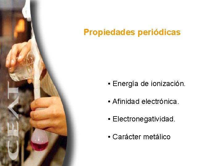 Propiedades periódicas • Energía de ionización. • Afinidad electrónica. • Electronegatividad. • Carácter metálico