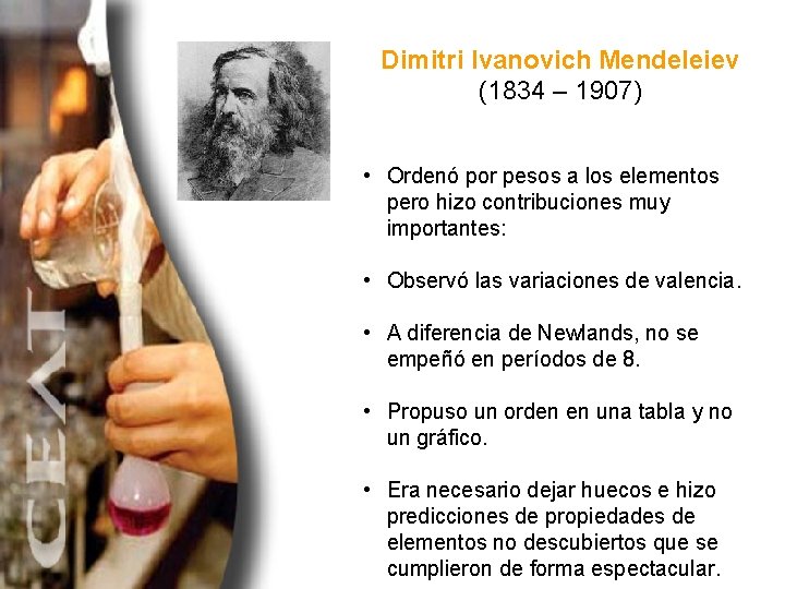 Dimitri Ivanovich Mendeleiev (1834 – 1907) • Ordenó por pesos a los elementos pero