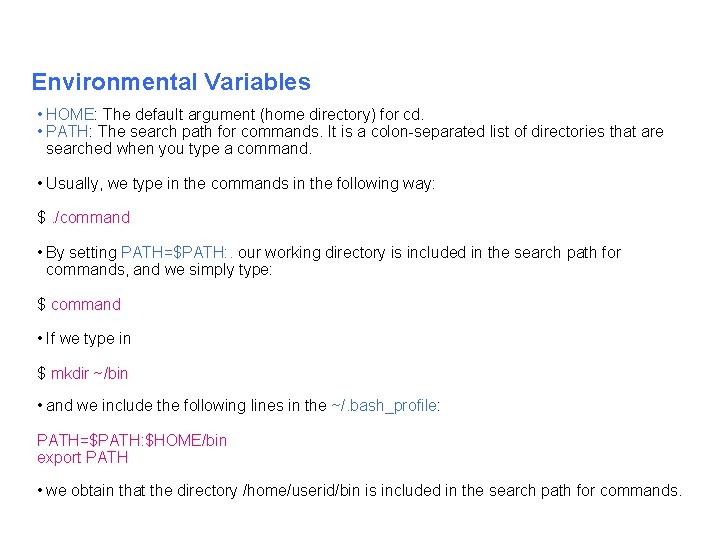 Environmental Variables • HOME: The default argument (home directory) for cd. • PATH: The