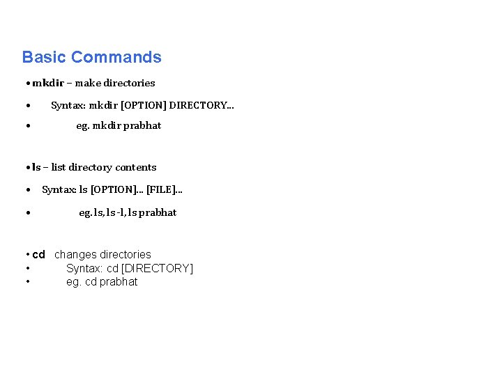 Basic Commands • mkdir – make directories • • Syntax: mkdir [OPTION] DIRECTORY. .