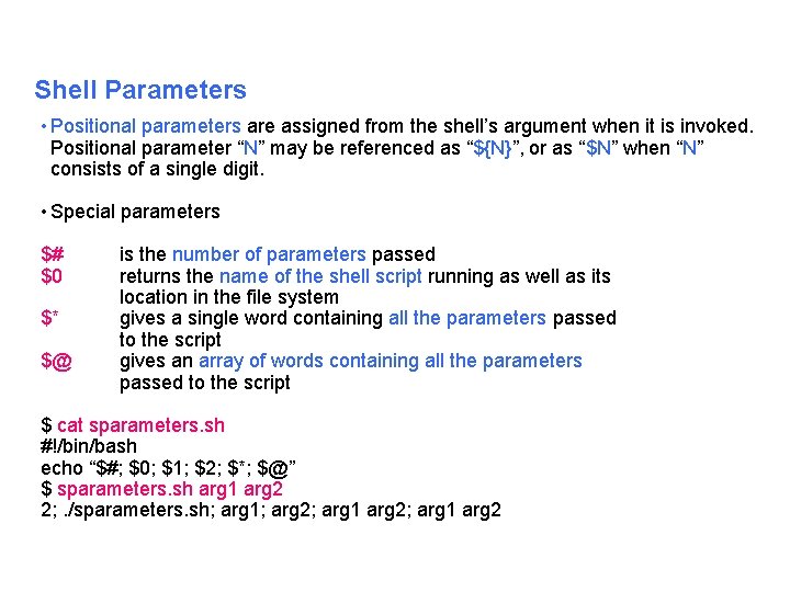 Shell Parameters • Positional parameters are assigned from the shell’s argument when it is