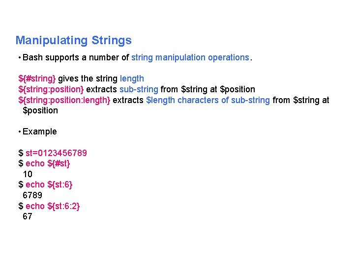 Manipulating Strings • Bash supports a number of string manipulation operations. ${#string} gives the
