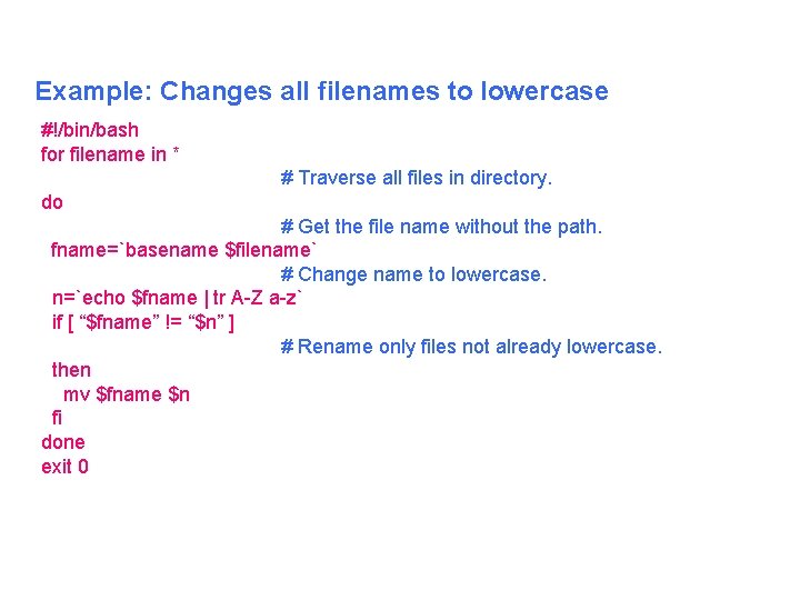 Example: Changes all filenames to lowercase #!/bin/bash for filename in * # Traverse all