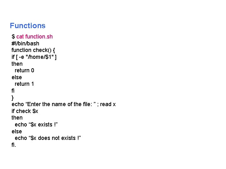 Functions $ cat function. sh #!/bin/bash function check() { if [ e "/home/$1" ]