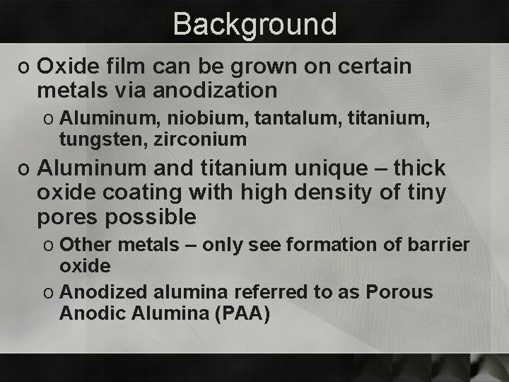 Background o Oxide film can be grown on certain metals via anodization o Aluminum,