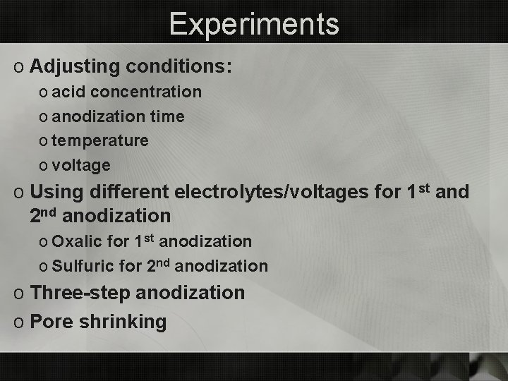 Experiments o Adjusting conditions: o acid concentration o anodization time o temperature o voltage
