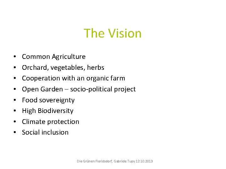 The Vision • • Common Agriculture Orchard, vegetables, herbs Cooperation with an organic farm