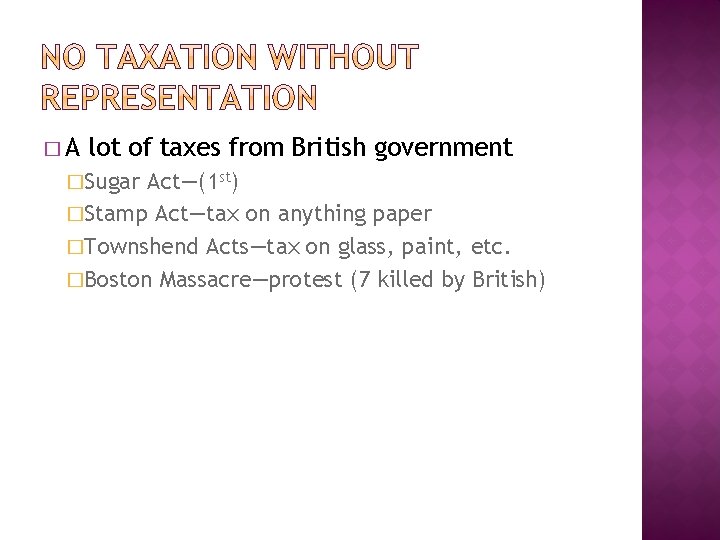�A lot of taxes from British government �Sugar Act—(1 st) �Stamp Act—tax on anything