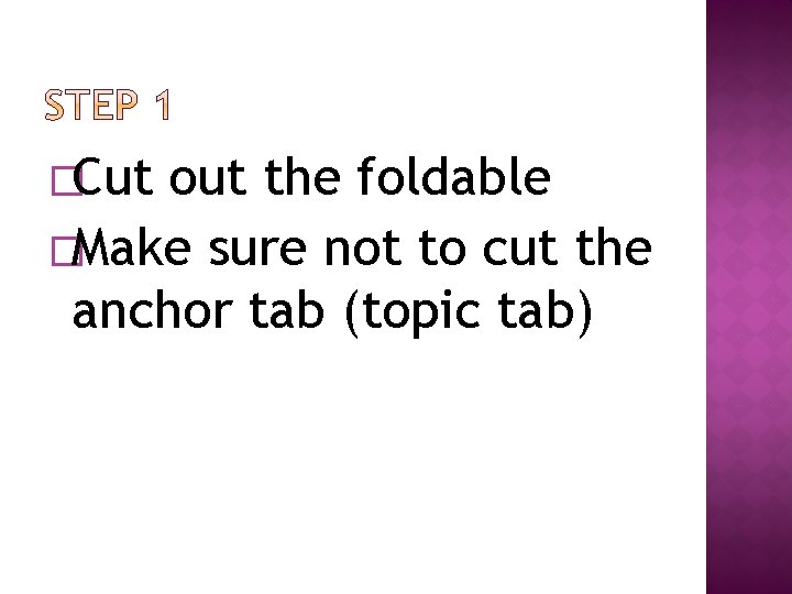 �Cut out the foldable �Make sure not to cut the anchor tab (topic tab)