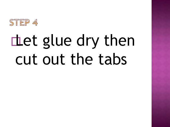 � Let glue dry then cut out the tabs 
