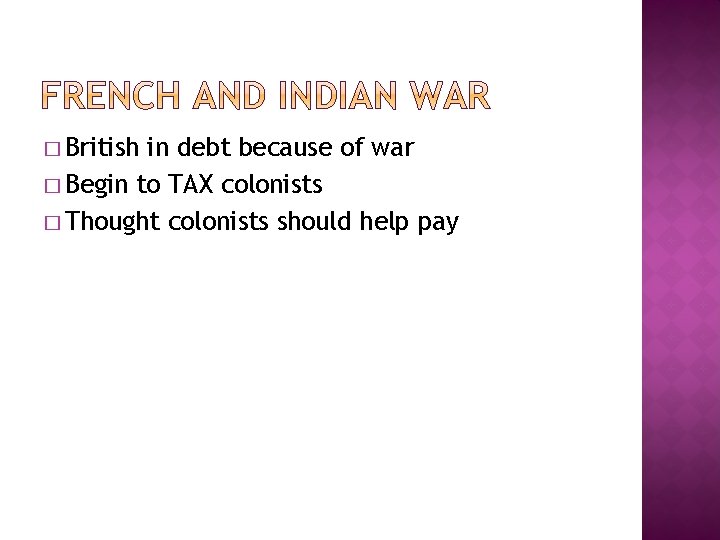 � British in debt because of war � Begin to TAX colonists � Thought