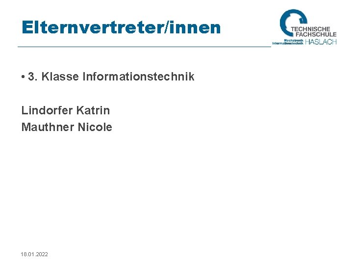 Elternvertreter/innen • 3. Klasse Informationstechnik Lindorfer Katrin Mauthner Nicole 18. 01. 2022 