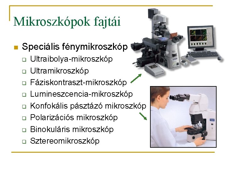 Mikroszkópok fajtái n Speciális fénymikroszkópok: q q q q Ultraibolya-mikroszkóp Ultramikroszkóp Fáziskontraszt-mikroszkóp Lumineszcencia-mikroszkóp Konfokális