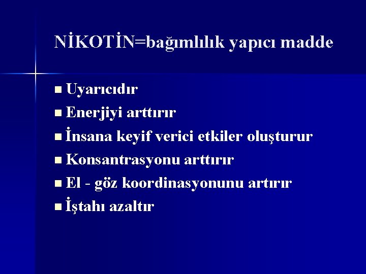 NİKOTİN=bağımlılık yapıcı madde n Uyarıcıdır n Enerjiyi arttırır n İnsana keyif verici etkiler oluşturur